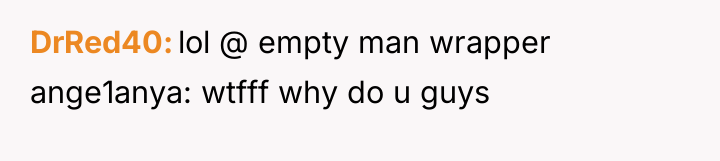 DrRed40 lol @ empty man wrapper ange1anya: wtfff why do...