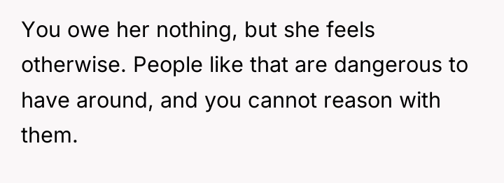 You owe her nothing, but she feels otherwise. People like...