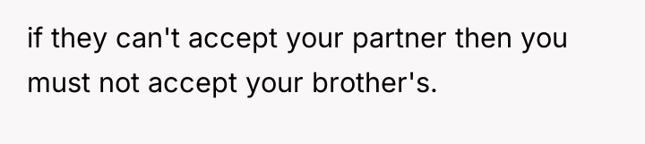if they can't accept your partner then you must not...