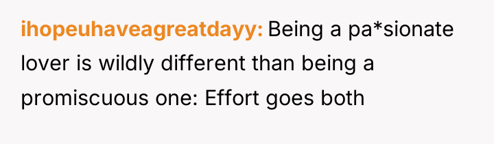 ihopeuhaveagreatdayy Being a pa*sionate lover is wildly different than being...