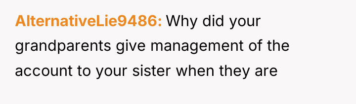 AlternativeLie9486 Why did your grandparents give management of the account...