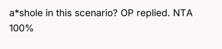 a*shole in this scenario? OP replied. NTA 100%