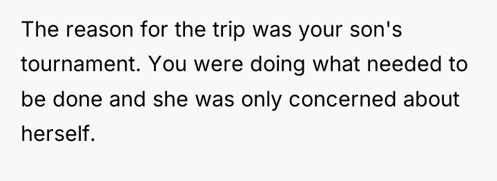 The reason for the trip was your son's tournament. You...