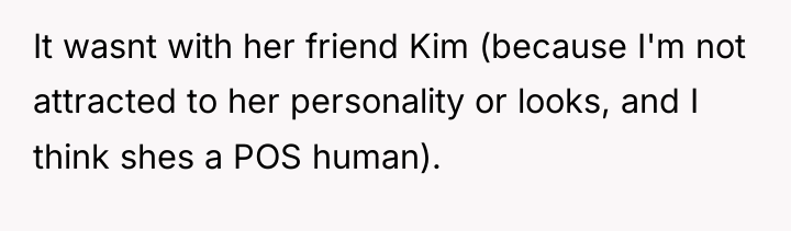 It wasnt with her friend Kim (because I'm not attracted...