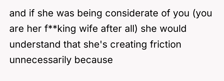 and if she was being considerate of you (you are...