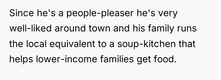 Since he's a people-pleaser he's very well-liked around town and...