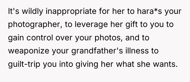 It's wildly inappropriate for her to hara*s your photographer, to...
