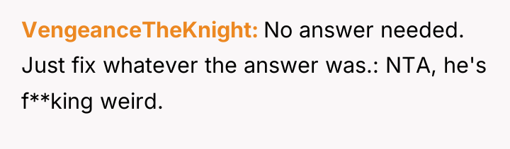 VengeanceTheKnight No answer needed. Just fix whatever the answer was.:...