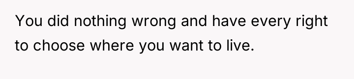 You did nothing wrong and have every right to choose...