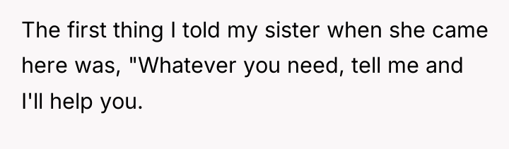 The first thing I told my sister when she came...