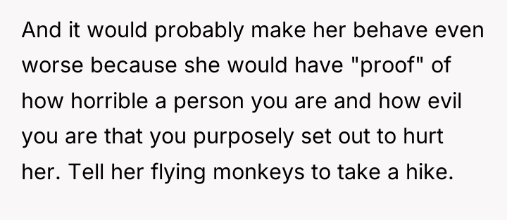 And it would probably make her behave even worse because...