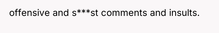 offensive and s***st comments and insults.