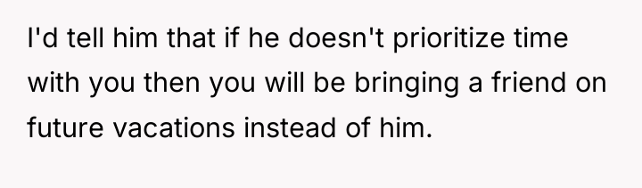 I'd tell him that if he doesn't prioritize time with...