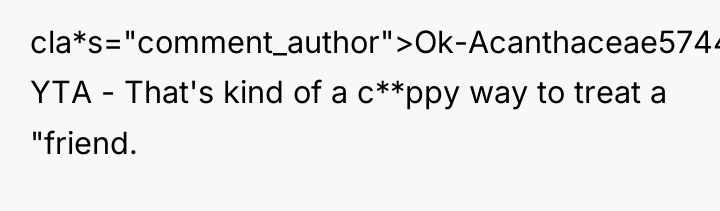 cla*s="comment_author">Ok-Acanthaceae5744: YTA - That's kind of a c**ppy way to...