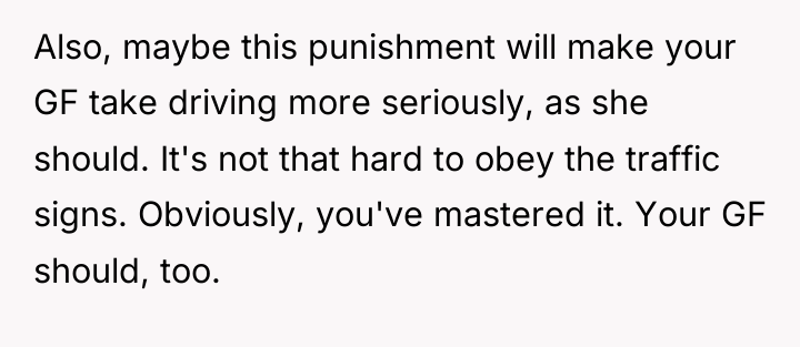 Also, maybe this punishment will make your GF take driving...