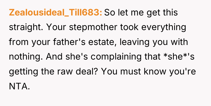 Zealousideal_Till683 So let me get this straight. Your stepmother took...