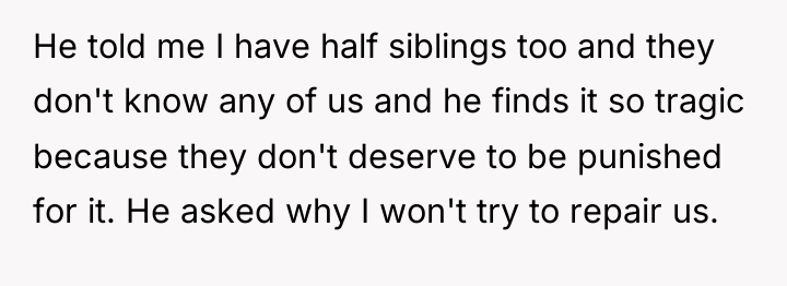 He told me I have half siblings too and they...