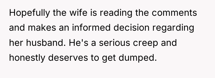 Hopefully the wife is reading the comments and makes an...