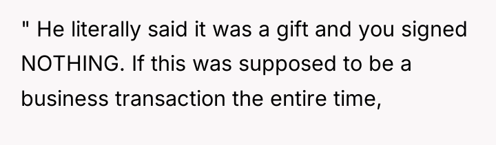 " He literally said it was a gift and you...