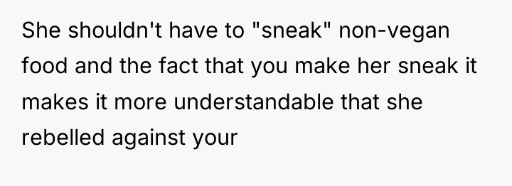 She shouldn't have to "sneak" non-vegan food and the fact...