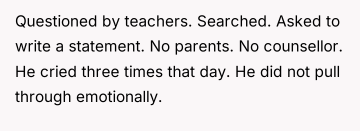 Questioned by teachers. Searched. Asked to write a statement. No...