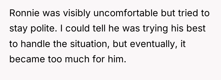 Ronnie was visibly uncomfortable but tried to stay polite. I...