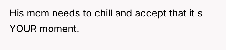 His mom needs to chill and accept that it's YOUR...