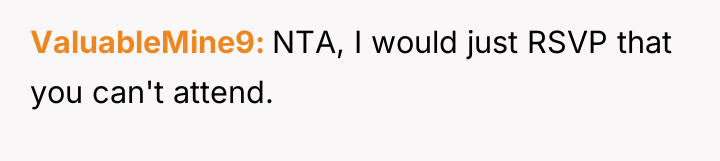 ValuableMine9 NTA, I would just RSVP that you can't attend.