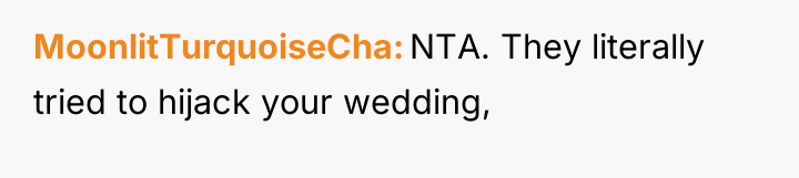 MoonlitTurquoiseCha NTA. They literally tried to hijack your wedding,