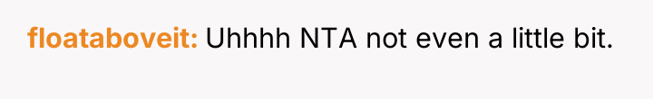 floataboveit Uhhhh NTA not even a little bit.