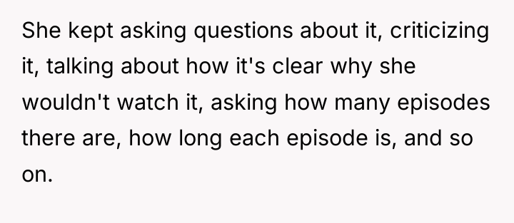 She kept asking questions about it, criticizing it, talking about...