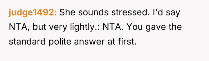 judge1492 She sounds stressed. I'd say NTA, but very lightly.:...