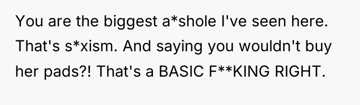 You are the biggest a*shole I've seen here. That's s*xism....