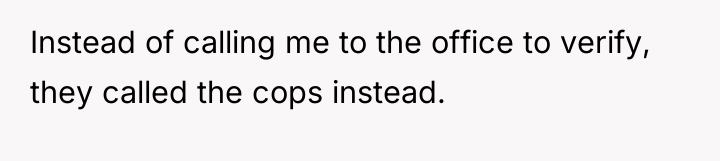 Instead of calling me to the office to verify, they...