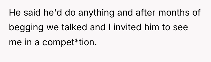 He said he'd do anything and after months of begging...