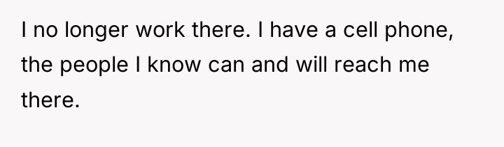I no longer work there. I have a cell phone,...