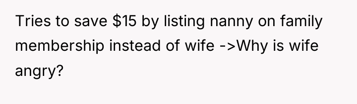 Tries to save $15 by listing nanny on family membership...