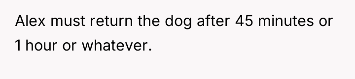 Alex must return the dog after 45 minutes or 1...