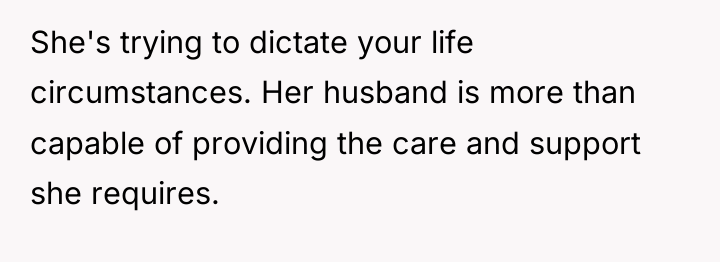 She's trying to dictate your life circumstances. Her husband is...