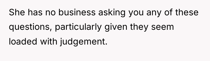 She has no business asking you any of these questions,...
