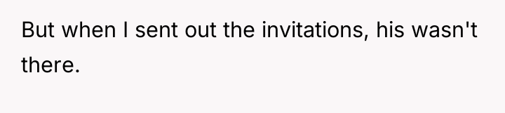 But when I sent out the invitations, his wasn't there.