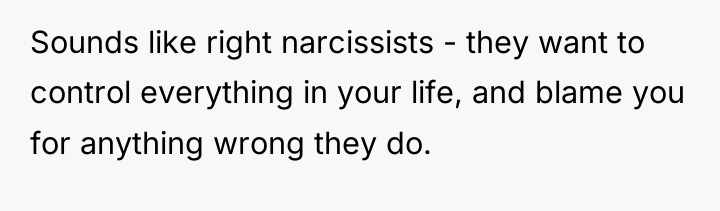 Sounds like right narcissists - they want to control everything...
