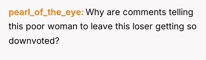 pearl_of_the_eye Why are comments telling this poor woman to leave...