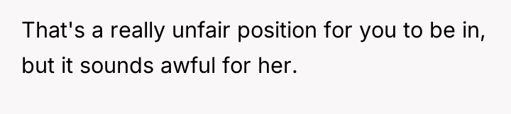 That's a really unfair position for you to be in,...