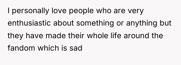 I personally love people who are very enthusiastic about something...