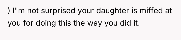 ) I"m not surprised your daughter is miffed at you...