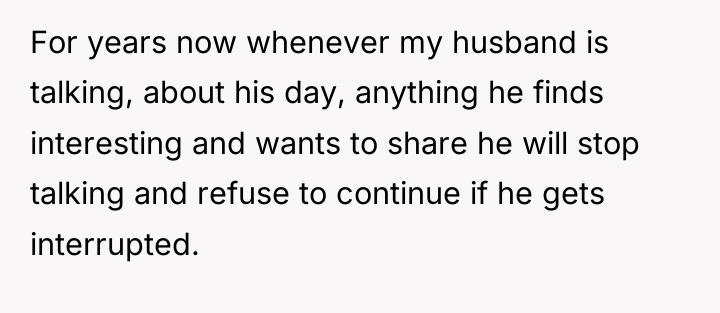 For years now whenever my husband is talking, about his...