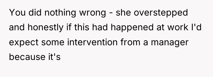 You did nothing wrong - she overstepped and honestly if...