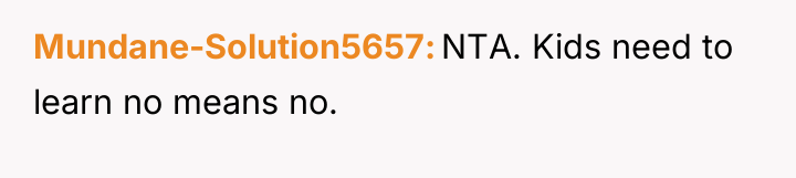 Mundane-Solution5657 NTA. Kids need to learn no means no.