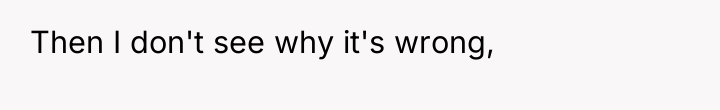 Then I don't see why it's wrong,